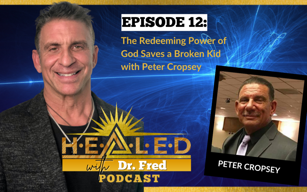 012: The Redeeming Power of God Saves a Broken Kid with Peter Cropsey