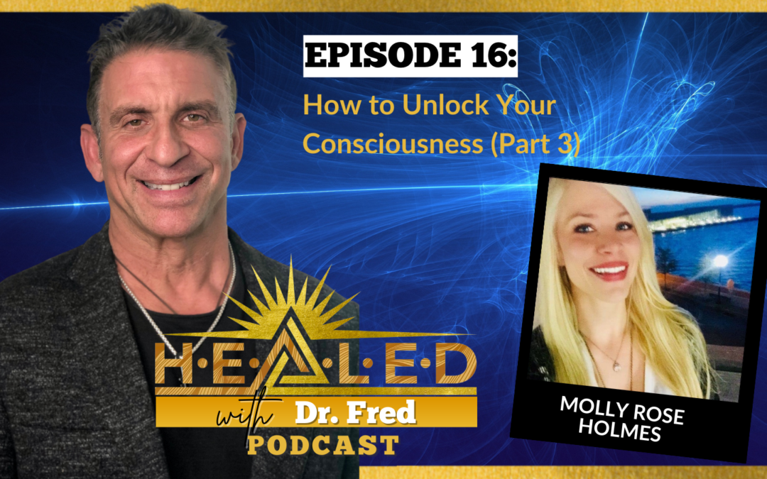 016: How to Unlock Your Consciousness with Molly Rose Holmes (Part 3)